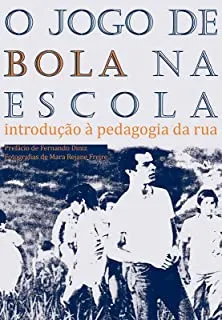 O JOGO DA BOLA NA ESCOLA - INTRODUÇAO A PEDAGOGIA DA RUA (PRODUTO NOVO)