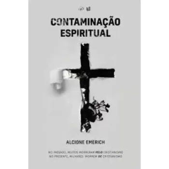 CONTAMINAÇÃO ESPIRITUAL - Alcione Emerich