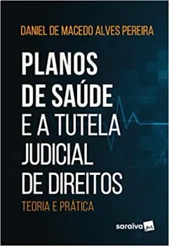 PLANOS DE SAUDE E A TUTELA JUDICIAL DE DIREITOS: TEORIA E PRATICA (PRODUTO USADO - MUITO BOM)