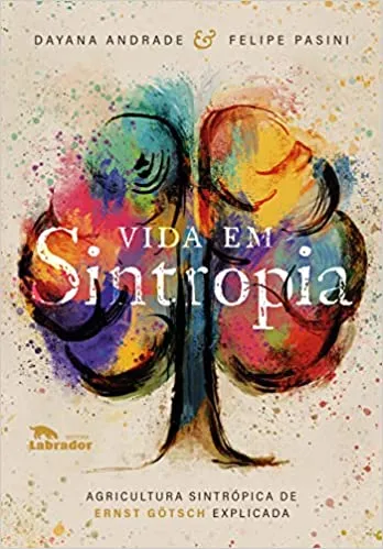 VIDA EM SINTROPIA: AGRICULTURA SINTROPICA DE ERNST GOTSCH EXPLICADA (PRODUTO NOVO)
