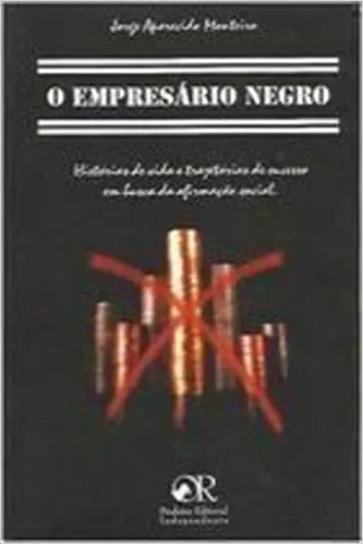 O EMPRESARIO NEGRO: HISTORIA DE VIDA E TRAJETORIA DE SUCESSO EM BUSCA DA AFIRMAÇAO SOCIAL (PRODUTO USADO - MUITO BOM)
