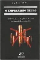 O EMPRESARIO NEGRO: HISTORIA DE VIDA E TRAJETORIA DE SUCESSO EM BUSCA DA AFIRMAÇAO SOCIAL (PRODUTO USADO - MUITO BOM)