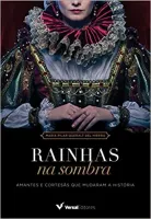 RAINHAS NA SOMBRA. AMANTES E CORTESAS QUE MUDARAM A HISTORIA (PRODUTO USADO - MUITO BOM)