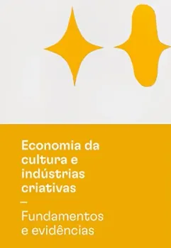 ECONOMIA DA CULTURA E INDUSTRIAIS CRIATIVAS - TOMO I - FUNDSMENTOS E EVIDENCIAS (PRODUTO NOVO)