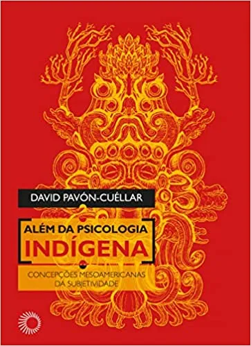 ALEM DA PSICOLOGIA INDIGENA: CONCEPÇOES MESOAMERICANAS DA SUBJETIVIDADE (PRODUTO NOVO)