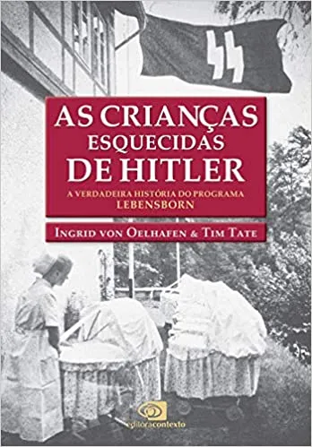 AS CRIANÇAS ESQUECIDAS DE HITLER: A VERDADEIRA HISTORIA DO PROGRAMA LEBENSBORN (PRODUTO NOVO)