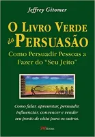 O LIVRO VERDE DA PERSUASAO: COMO PERSUADIR PESSOAS A FAZER DO 