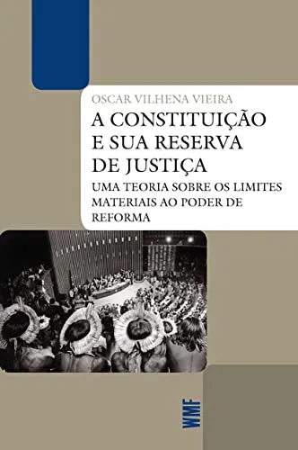 A CONSTITUIÇAO E SUA RESERVA DE JUSTIÇA: UMA TEORIA SOBRE OS LIMITES MATERIAIS AO PODER DE REFORMA (PRODUTO USADO - MUITO BOM)