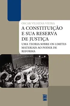 A CONSTITUIÇAO E SUA RESERVA DE JUSTIÇA: UMA TEORIA SOBRE OS LIMITES MATERIAIS AO PODER DE REFORMA (PRODUTO USADO - MUITO BOM)