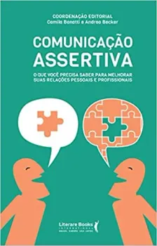 COMUNICAÇAO ASSERTIVA: O QUE VOCE PRECISA SABER PARA MELHORAR SUAS RELAÇOES PESSOAIS E PROFISSIONAIS (PRODUTO NOVO)