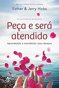 PEÇA E SERA ATENDIDO: APRENDENDO A MANIFESTAR SEUS DESEJOS (PRODUTO USADO - MUITO BOM)