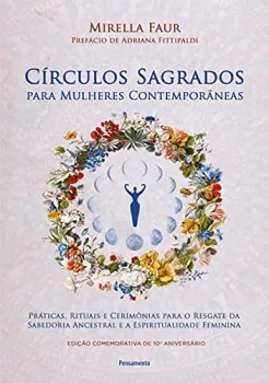 CIRCULOS SAGRADOS PARA MULHERES CONTEMPORANEAS: PRATICAS, RITUAIS E CERIMONIAS PARA O RESGATE DA SABEDORIA ANCESTRAL E A ESPIRITUALIDADE FEMININA (PRODUTO NOVO)