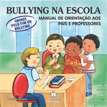 Bullying na Escola: Manual de orientação aos pais e professores - (Unidos pelo fim do Bullying)