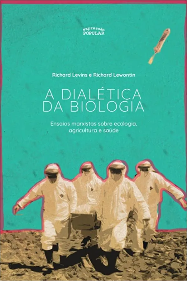 DIALETICA DA BIOLOGIA: ENSAIOS MARXISTAS SOBRE ECOLOGIA, AGRICULTURA E SAUDE (PRODUTO NOVO)