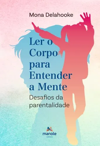 LER O CORPO PARA ENTENDER A MENTE: DESAFIOS DA PARENTALIDADE (PRODUTO NOVO)