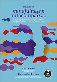 MANUAL DE MINDFULNESS E AUTOCOMPAIXAO: UM GUIA PARA CONSTRUIR FORÇAS INTERNAS E PROSPERAR NA ARTE DE SER SEU MELHOR AMIGO (PRODUTO USADO - MUITO BOM)
