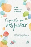 ENQUANTO EU RESPIRAR: DANÇANDO COM O TEMPO E COM TODAS AS POSSIBILIDADES DE ESTAR VIVA ATE O ULTIMO SUSPIRO (PRODUTO NOVO)