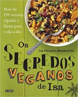 OS SEGREDOS VEGANOS DE ISA: MAIS DE 150 RECEITAS RAPIDAS E FACEIS PARA O DIA A DIA (PRODUTO NOVO)