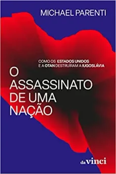 O ASSASSINATO DE UMA NAÇAO: COMO OS ESTADOS UNIDOS E A OTAN DESTRUIRAM A IUGOSLAVIA (PRODUTO NOVO)