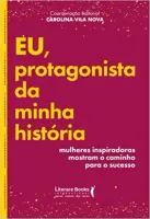 EU, PROTAGONISTA DA MINHA HISTORIA: MULHERES INSPIRADORAS MOSTRAM O CAMINHO PARA O SUCESSO (PRODUTO NOVO)