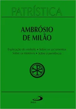 PATRISTICA - EXPLICAÇAO DO SIMBOLO (DA FE) SOBRE OS SACRAMENTOS /SOBRE OS MISTERIOS / SOBRE A PENITENCIA - VOL. 5 (VOLUME 5) (PRODUTO NOVO)