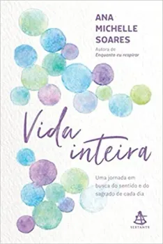 VIDA INTEIRA: UMA JORNADA EM BUSCA DO SENTIDO E DO SAGRADO DE CADA DIA (PRODUTO NOVO)