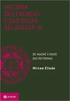 HISTORIA DAS CRENÇAS E DAS IDEIAS RELIGIOSAS: VOLUME 3: DE MAOME A IDADE DAS REFORMAS (PRODUTO NOVO)