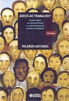 ADEUS AO TRABALHO ?: ENSAIO SOBRE AS METAMORFOSES E A CENTRALIDADE DO MUNDO DO TRABALHO (PRODUTO NOVO)