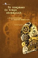 NO COMPASSO DO TEMPO STEAMPUNK: O RETROFUTURISMO NO CONTEXTO BRASILEIRO (PRODUTO USADO - MUITO BOM)
