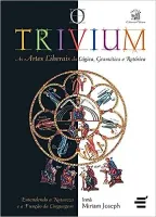 O TRIVIUM - AS ARTES LIBERAIS DA LOGICA, DA GRAMATICA E DA RETORICA (PRODUTO NOVO)