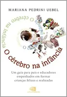 O CEREBRO NA INFANCIA UM GUIA PARA PAIS E EDUCADORES EMPENHADOS EM FORMAR CRIANÇAS FELIZES E REALIZADAS (PRODUTO NOVO)