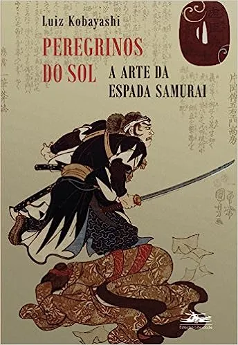 PEREGRINOS DO SOL: A ARTE DA ESPADA SAMURAI (PRODUTO USADO - MUITO BOM)