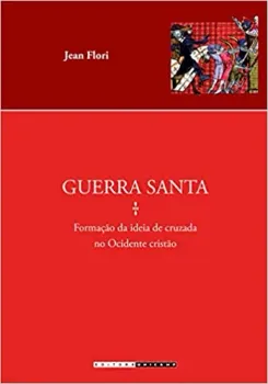 GUERRA SANTA: FORMAÇAO DA IDEIA DE CRUZADA NO OCIDENTE CRISTAO (PRODUTO USADO - MUITO BOM)