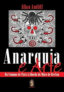 ANARQUIA E ARTE - DA COMUNA DE PARIS A QUEDA DO MURO DE BERLIM (PRODUTO USADO - MUITO BOM)