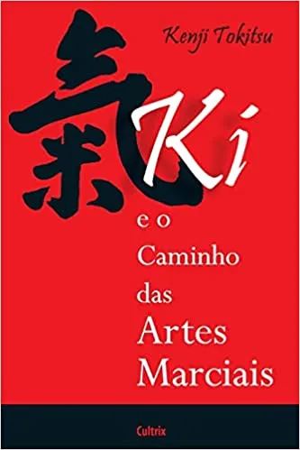 KI E O CAMINHO DAS ARTES MARCIAIS: KI E O CAMINHO DAS ARTES MARCIAIS (PRODUTO NOVO)