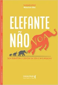 ELEFANTE NAO VOA: SEJA DISRUPTIVO E CRIATIVO NA VIDA E NOS NEGOCIOS (PRODUTO NOVO)