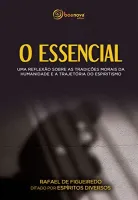 O ESSENCIAL: UMA REFLEXAO SOBRE AS TRADIÇOES MORAIS DA HUMANIDADE E A TRAJETORIA DO ESPIRITISMO (PRODUTO NOVO)