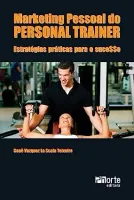 MARKETING PESSOAL DO PERSONAL TRAINER. ESTRATEGIAS PRATICAS PARA O SUCESSO (PRODUTO USADO - MUITO BOM)