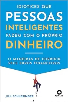 IDIOTICES QUE PESSOAS INTELIGENTES FAZEM COM O PROPRIO DINHEIRO: (PRODUTO USADO - MUITO BOM)