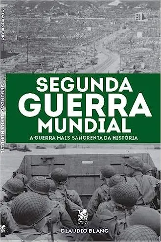 SEGUNDA GUERRA MUNDIAL: A GUERRA MAIS SANGRENTA DA HISTORIA (PRODUTO USADO - MUITO BOM)