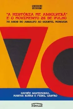 ``A HISTORIA ME ABSOLVERA` E O MOVIMENTO 26 DE JULHO: 70 ANOS DO ASSALTO AO QUARTEL MONCADA (PRODUTO NOVO)