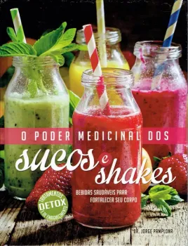 O PODER MEDICINAL DOS SUCOS E SHAKES: BEBIDAS SAUDAVEIS PARA FORTALECER SEU CORPO - DETOX (PRODUTO USADO - COMO NOVO)