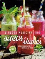 O PODER MEDICINAL DOS SUCOS E SHAKES: BEBIDAS SAUDAVEIS PARA FORTALECER SEU CORPO - DETOX (PRODUTO USADO - COMO NOVO)