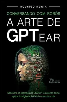 CONVERSANDO COM ROBOS: A ARTE DE GPTEAR - CHATGPT (PRODUTO NOVO)