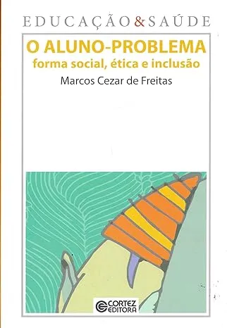 O ALUNO-PROBLEMA: FORMA SOCIAL, ETICA E INCLUSAO (PRODUTO NOVO)