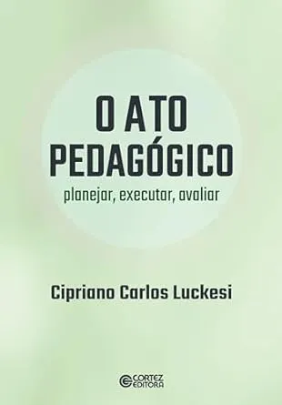O ATO PEDAGOGICO - PLANEJAR, EXECUTAR, AVALIAR: PLANEJAR, EXECUTAR, AVALIAR (PRODUTO NOVO)