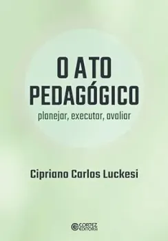 O ATO PEDAGOGICO - PLANEJAR, EXECUTAR, AVALIAR: PLANEJAR, EXECUTAR, AVALIAR (PRODUTO NOVO)