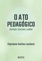 O ATO PEDAGOGICO - PLANEJAR, EXECUTAR, AVALIAR: PLANEJAR, EXECUTAR, AVALIAR (PRODUTO NOVO)