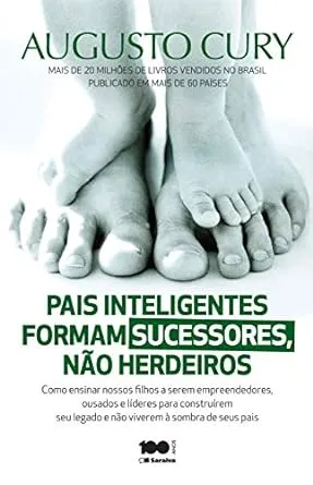 PAIS INTELIGENTES FORMAM SUCESSORES, NAO HERDEIROS: COMO ENSINAR NOSSOS FILHOS A SEREM EMPREENDEDORES, OUSADOS E LIDERES PARA CONSTRUIREM SEU LEGADO E NAO VIVEREM A SOMBRA DE SEUS PAIS (PRODUTO NOVO)
