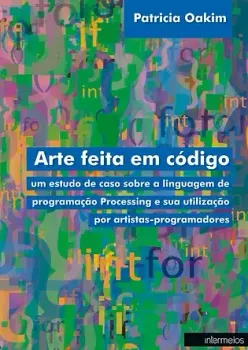 Arte feita em código – um estudo de caso sobre a linguagem de programação Processing e sua utilização por artistas-programadores
